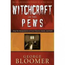 Witchcraft in the Pews - Stop the Manipulation of Your Church, Family and Faith - George Bloomer